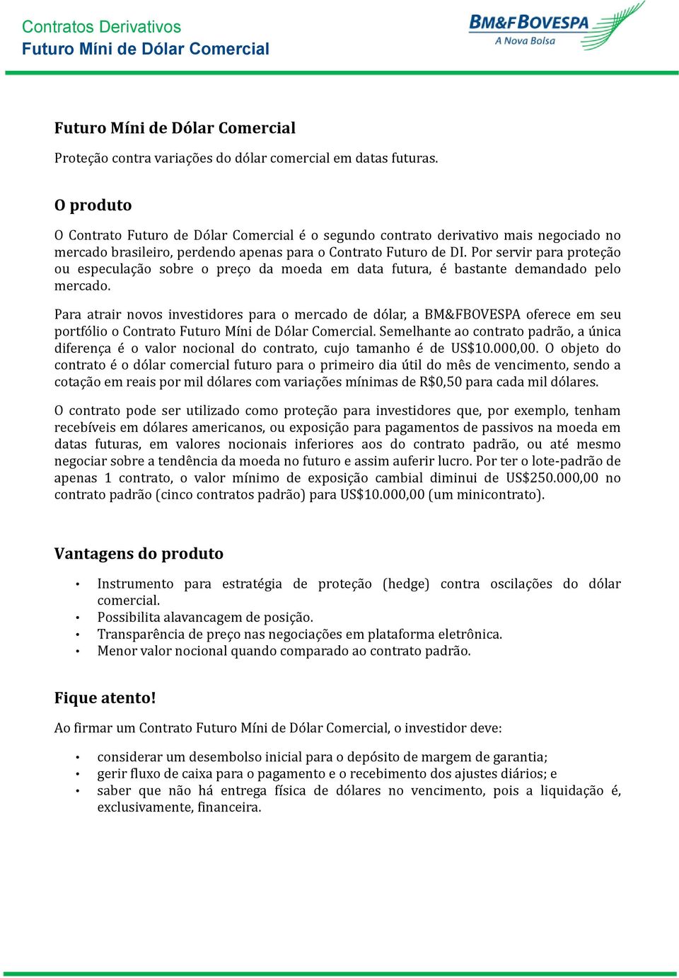 Por servir para proteça o ou especulaça o sobre o preço da moeda em data futura, e bastante demandado pelo mercado.