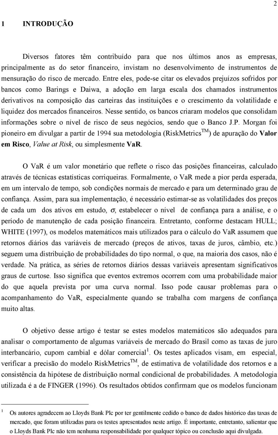 Entre eles, pode-se citar os elevados prejuízos sofridos por bancos como Barings e Daiwa, a adoção em larga escala dos chamados instrumentos derivativos na composição das carteiras das instituições e