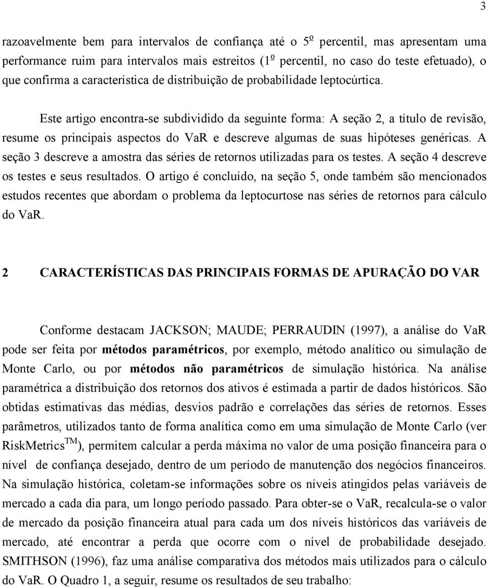 Este artigo encontra-se subdividido da seguinte forma: A seção 2, a título de revisão, resume os principais aspectos do VaR e descreve algumas de suas hipóteses genéricas.