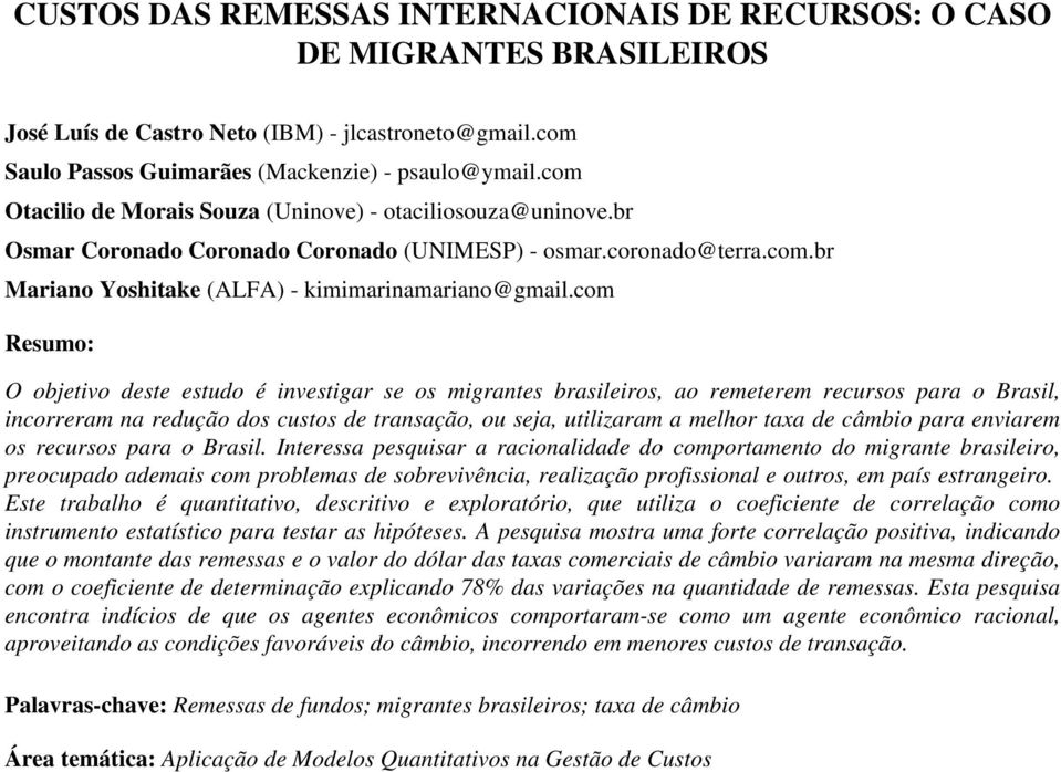 com Resumo: O objetivo deste estudo é investigar se os migrantes brasileiros, ao remeterem recursos para o Brasil, incorreram na redução dos custos de transação, ou seja, utilizaram a melhor taxa de