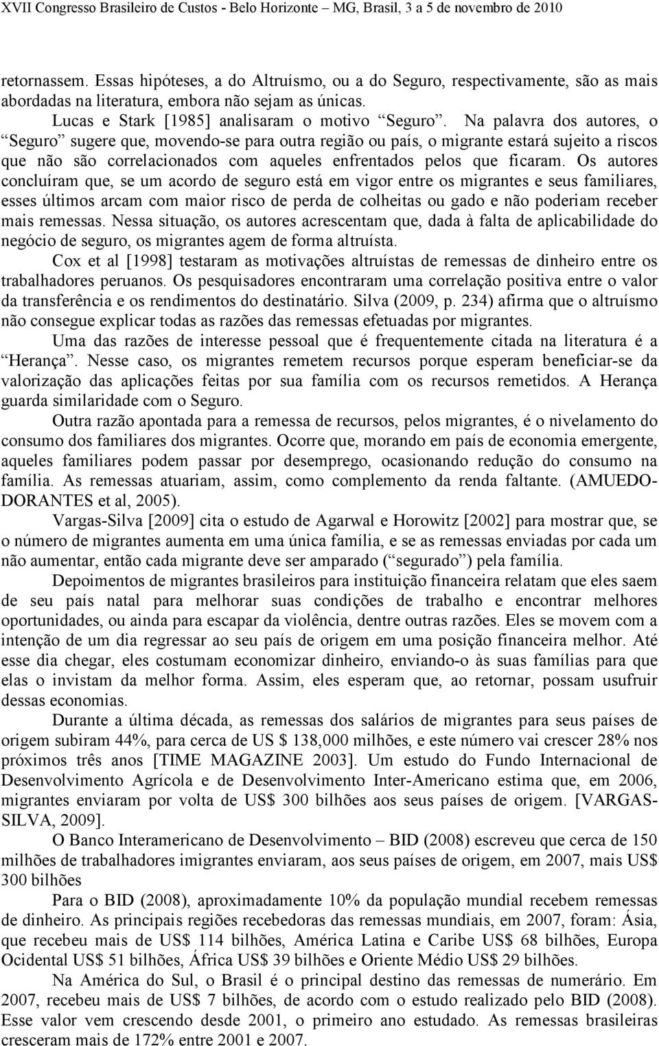 Os autores concluíram que, se um acordo de seguro está em vigor entre os migrantes e seus familiares, esses últimos arcam com maior risco de perda de colheitas ou gado e não poderiam receber mais