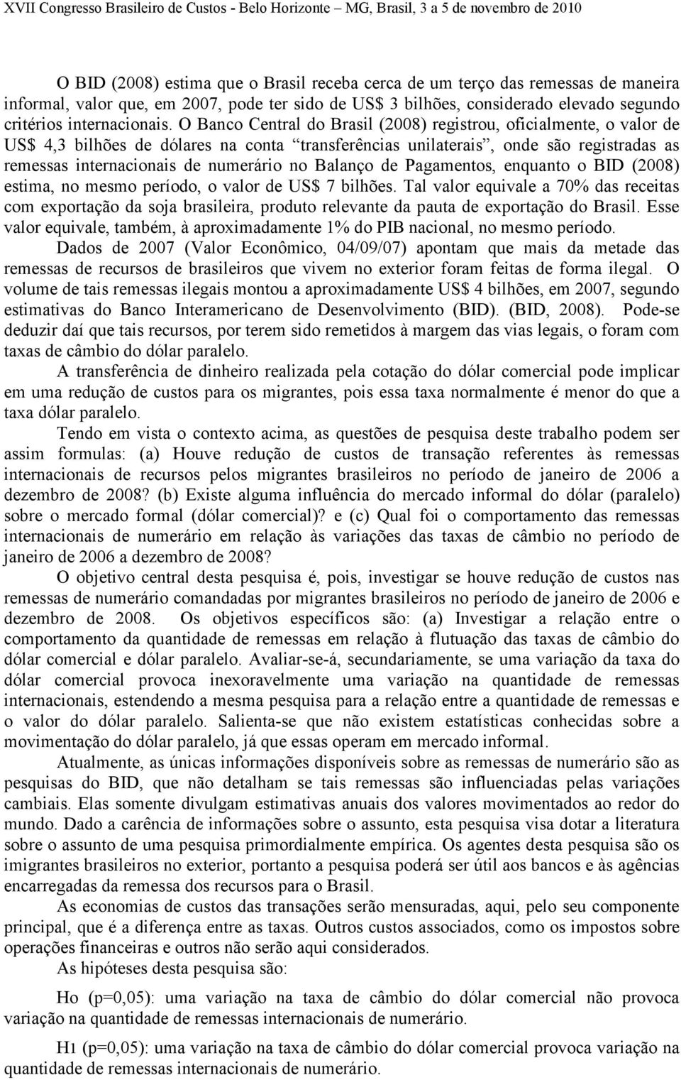 Balanço de Pagamentos, enquanto o BID (2008) estima, no mesmo período, o valor de US$ 7 bilhões.