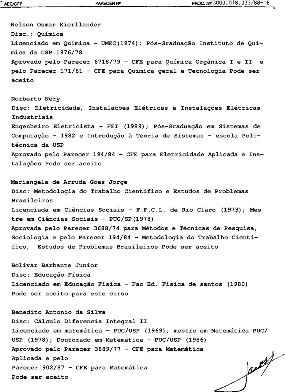 Química geral e Tecnologia Pode ser aceito Norberto Nery Disc: Eletricidade, Instalações Elétricas e Instalações Elétricas Industriais Engenheiro Eletricista - FEI (1989); Pós-Graduação em Sistemas