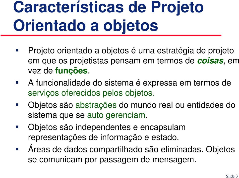 A funcionalidade do sistema é expressa em termos de serviços oferecidos pelos objetos.