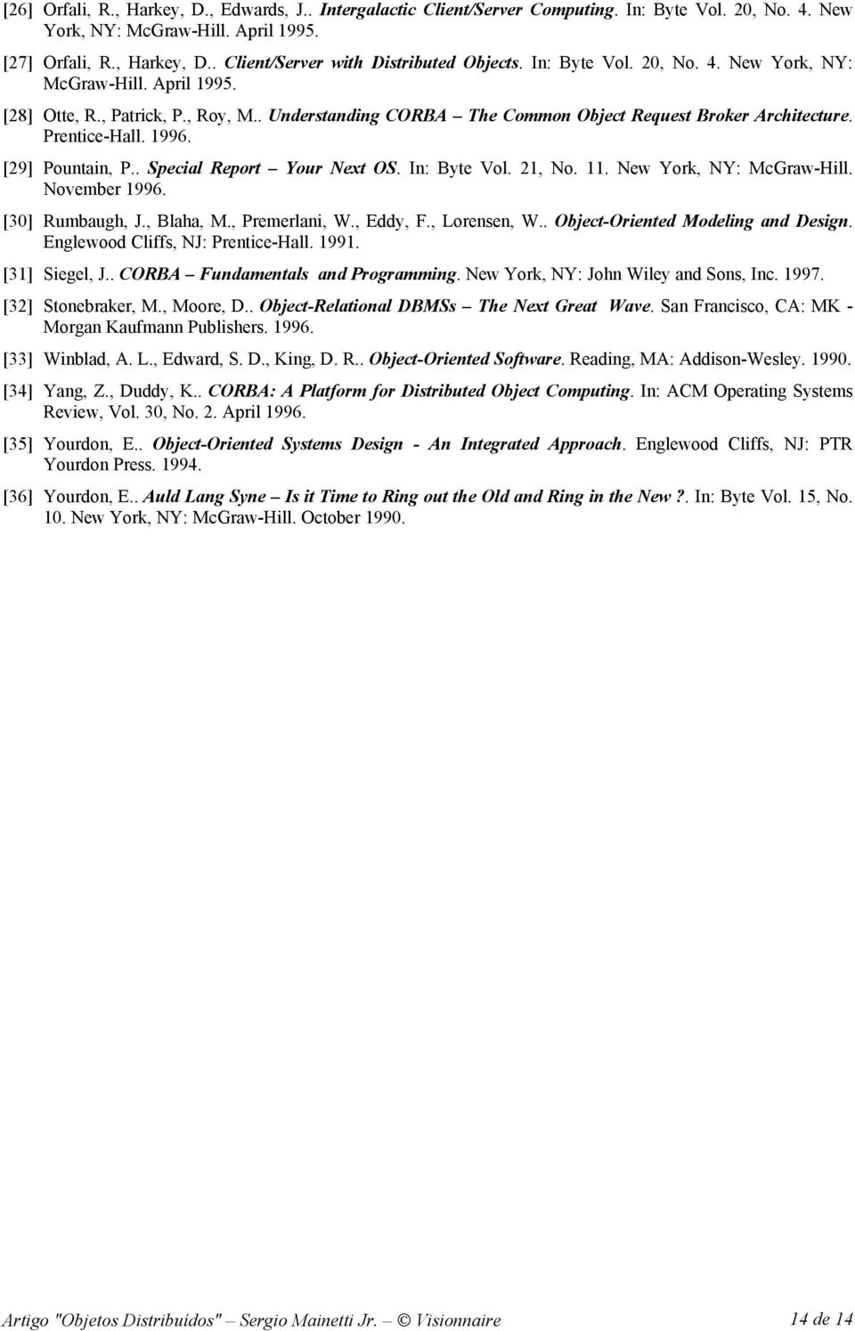 [29] Pountain, P.. Special Report Your Next OS. In: Byte Vol. 21, No. 11. New York, NY: McGraw-Hill. November 1996. [30] Rumbaugh, J., Blaha, M., Premerlani, W., Eddy, F., Lorensen, W.