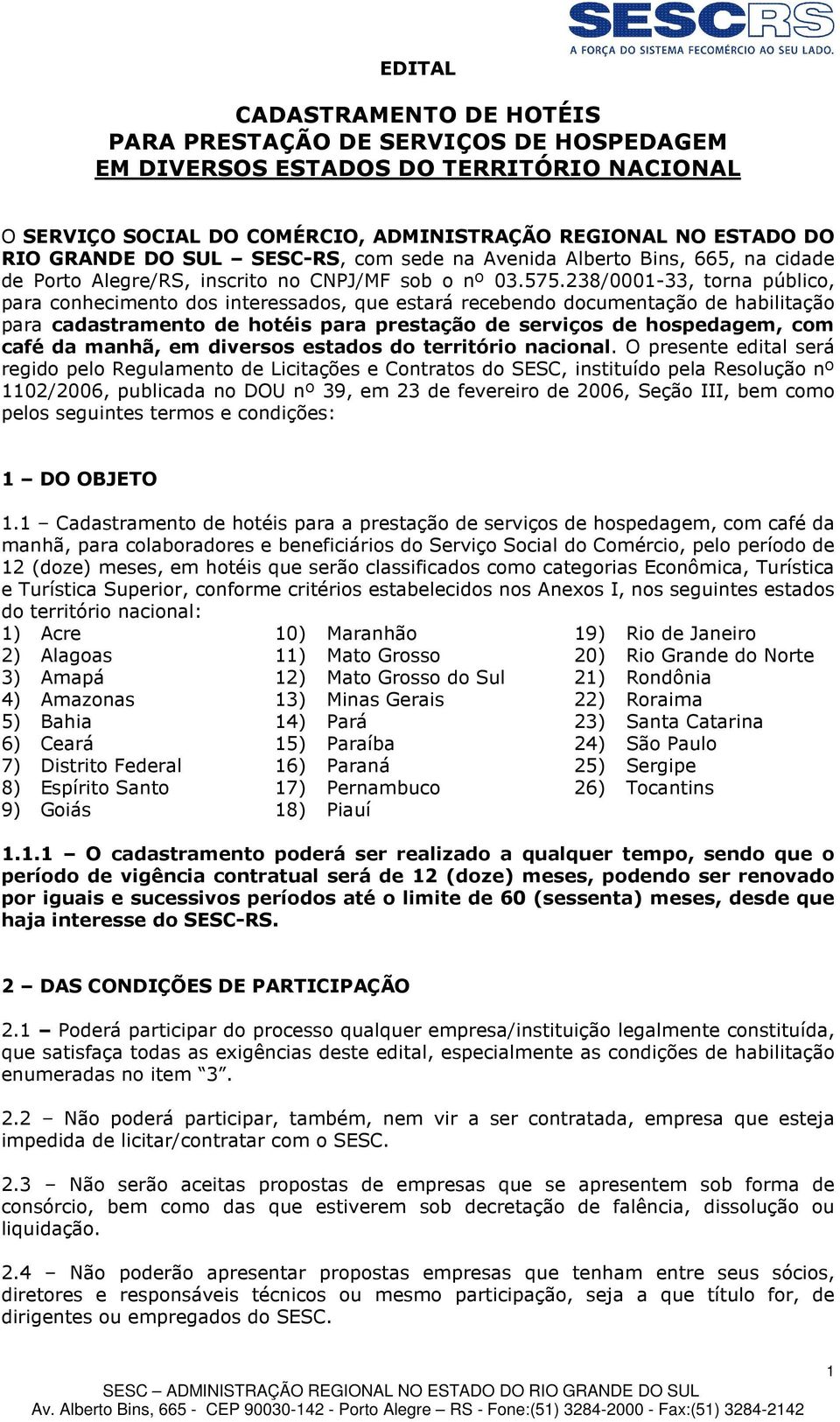 238/0001-33, torna público, para conhecimento dos interessados, que estará recebendo documentação de habilitação para cadastramento de hotéis para prestação de serviços de hospedagem, com café da