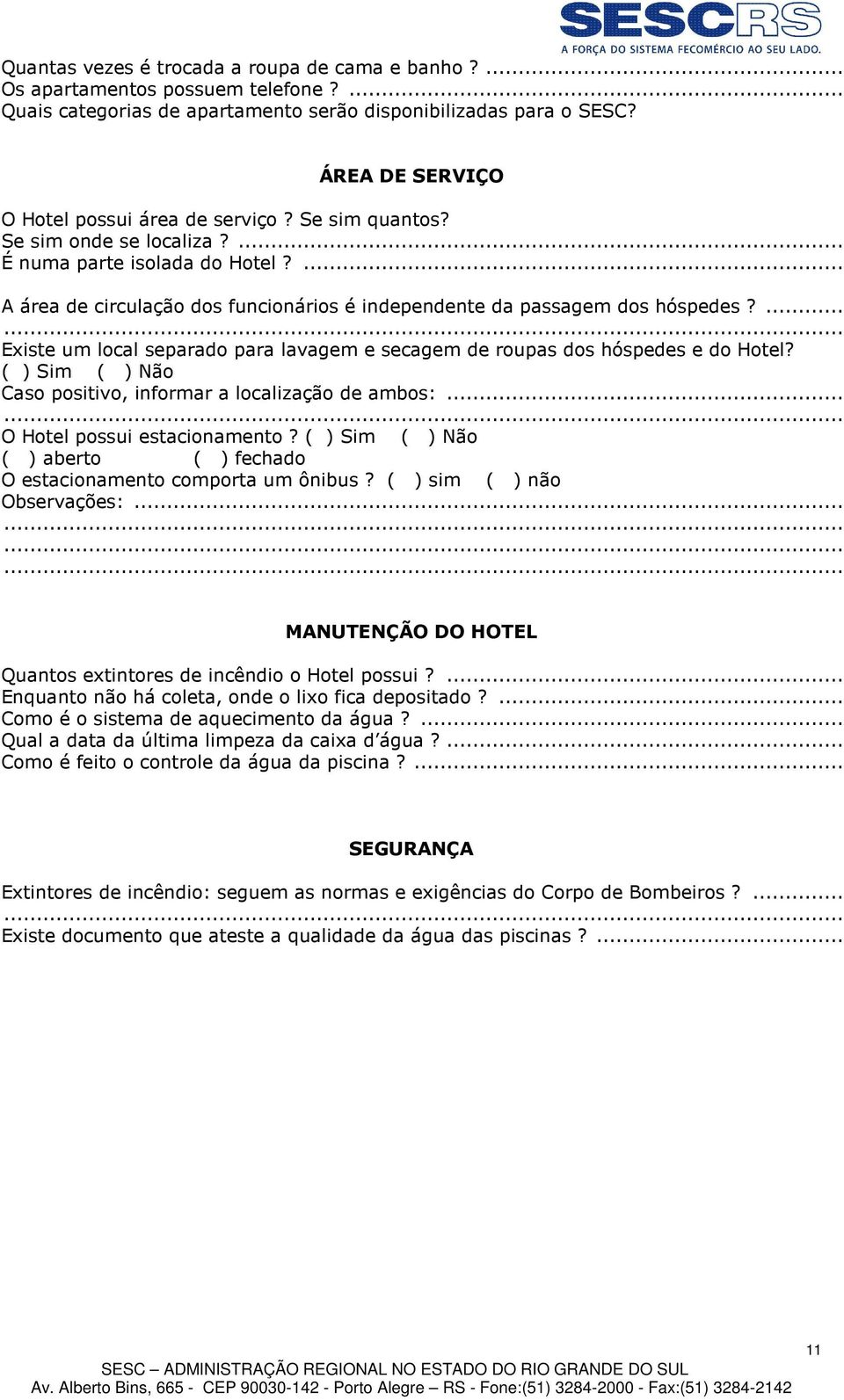 ... A área de circulação dos funcionários é independente da passagem dos hóspedes?... Existe um local separado para lavagem e secagem de roupas dos hóspedes e do Hotel?