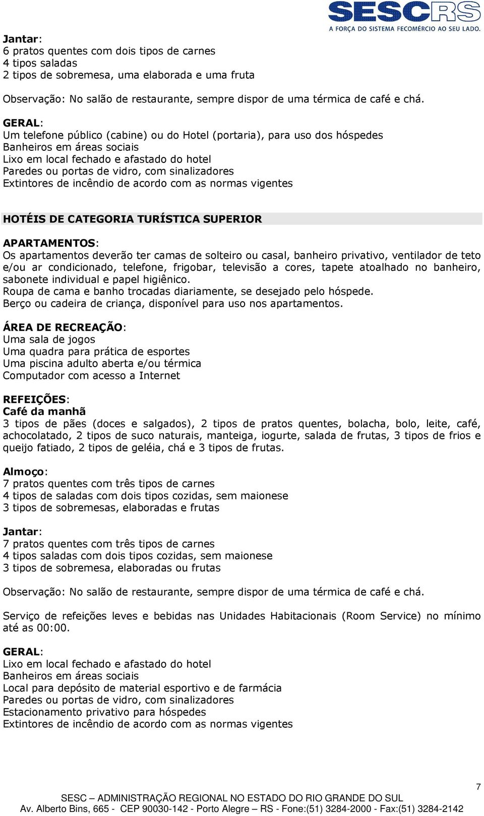 Extintores de incêndio de acordo com as normas vigentes HOTÉIS DE CATEGORIA TURÍSTICA SUPERIOR APARTAMENTOS: Os apartamentos deverão ter camas de solteiro ou casal, banheiro privativo, ventilador de