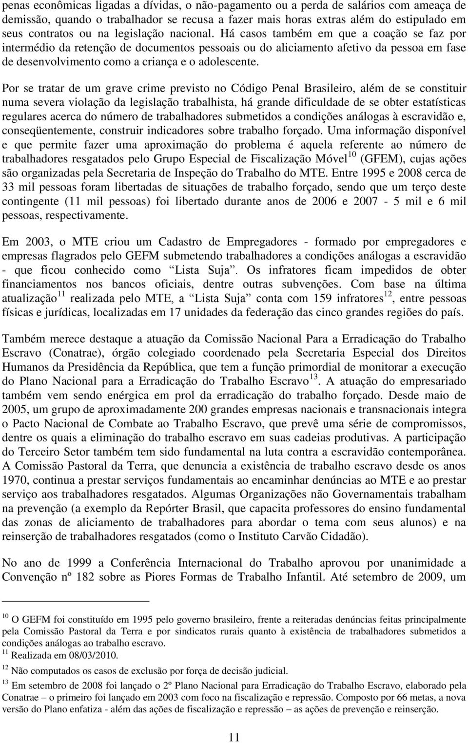 Há casos também em que a coação se faz por intermédio da retenção de documentos pessoais ou do aliciamento afetivo da pessoa em fase de desenvolvimento como a criança e o adolescente.