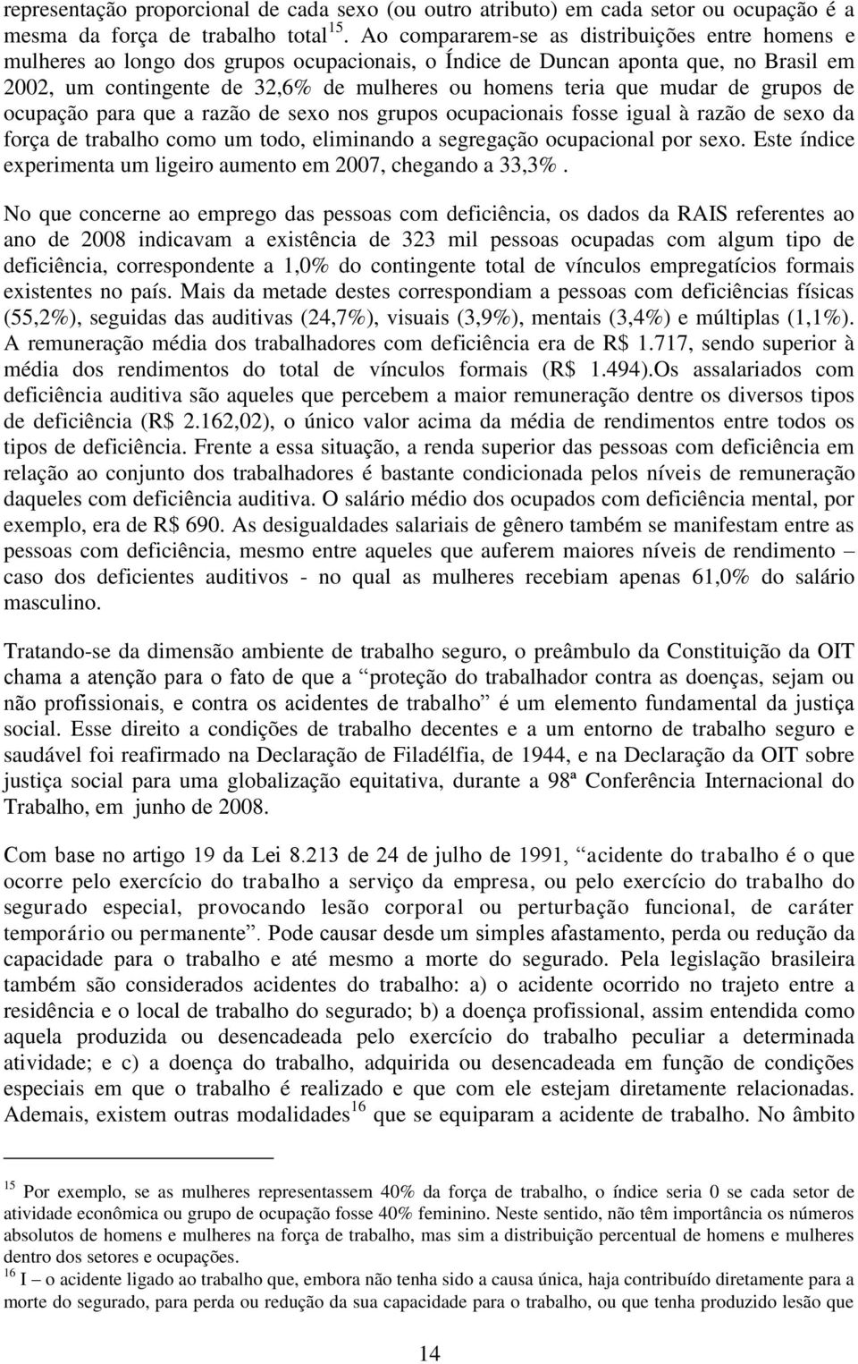 mudar de grupos de ocupação para que a razão de sexo nos grupos ocupacionais fosse igual à razão de sexo da força de trabalho como um todo, eliminando a segregação ocupacional por sexo.