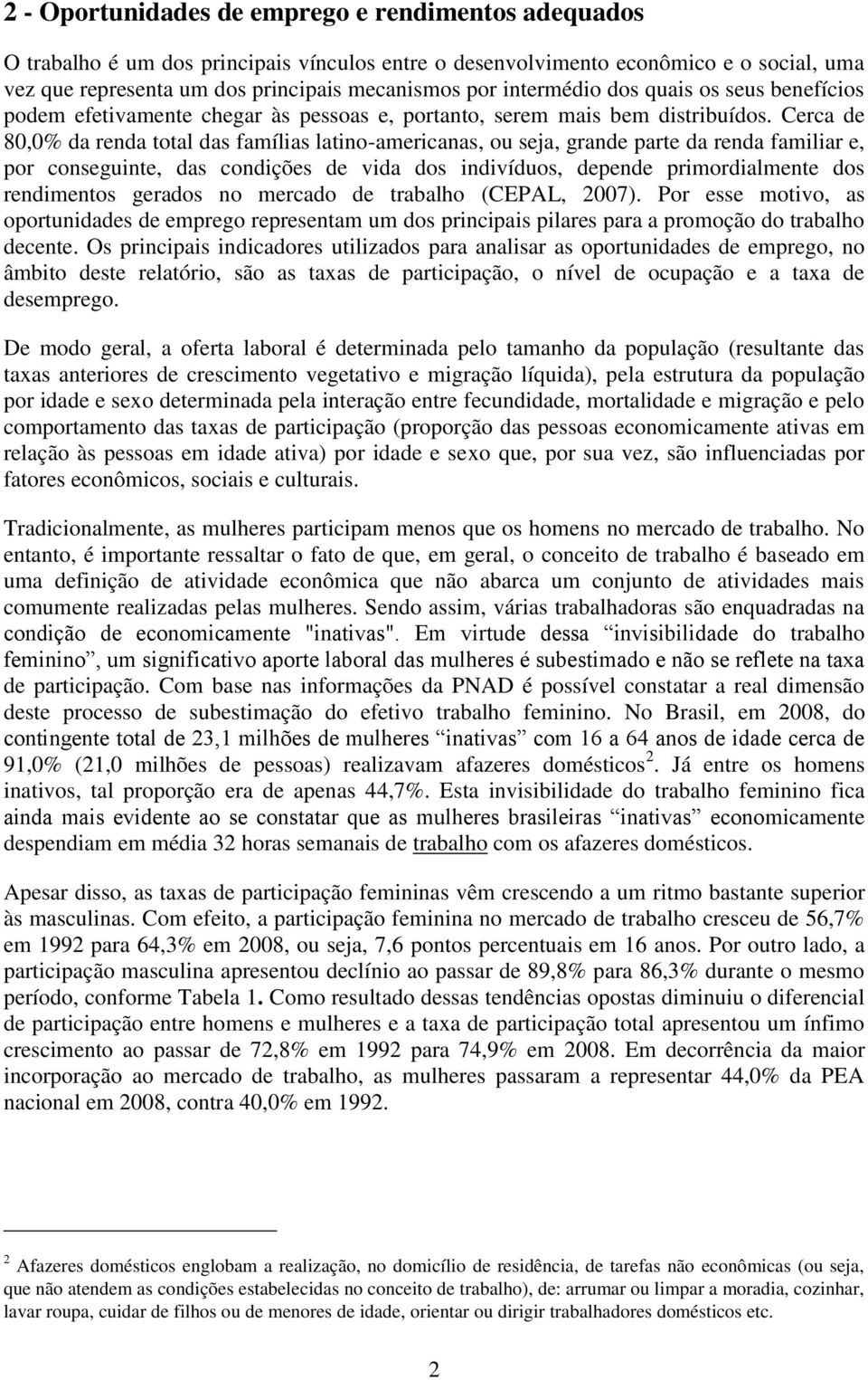 Cerca de 80,0% da renda total das famílias latino-americanas, ou seja, grande parte da renda familiar e, por conseguinte, das condições de vida dos indivíduos, depende primordialmente dos rendimentos