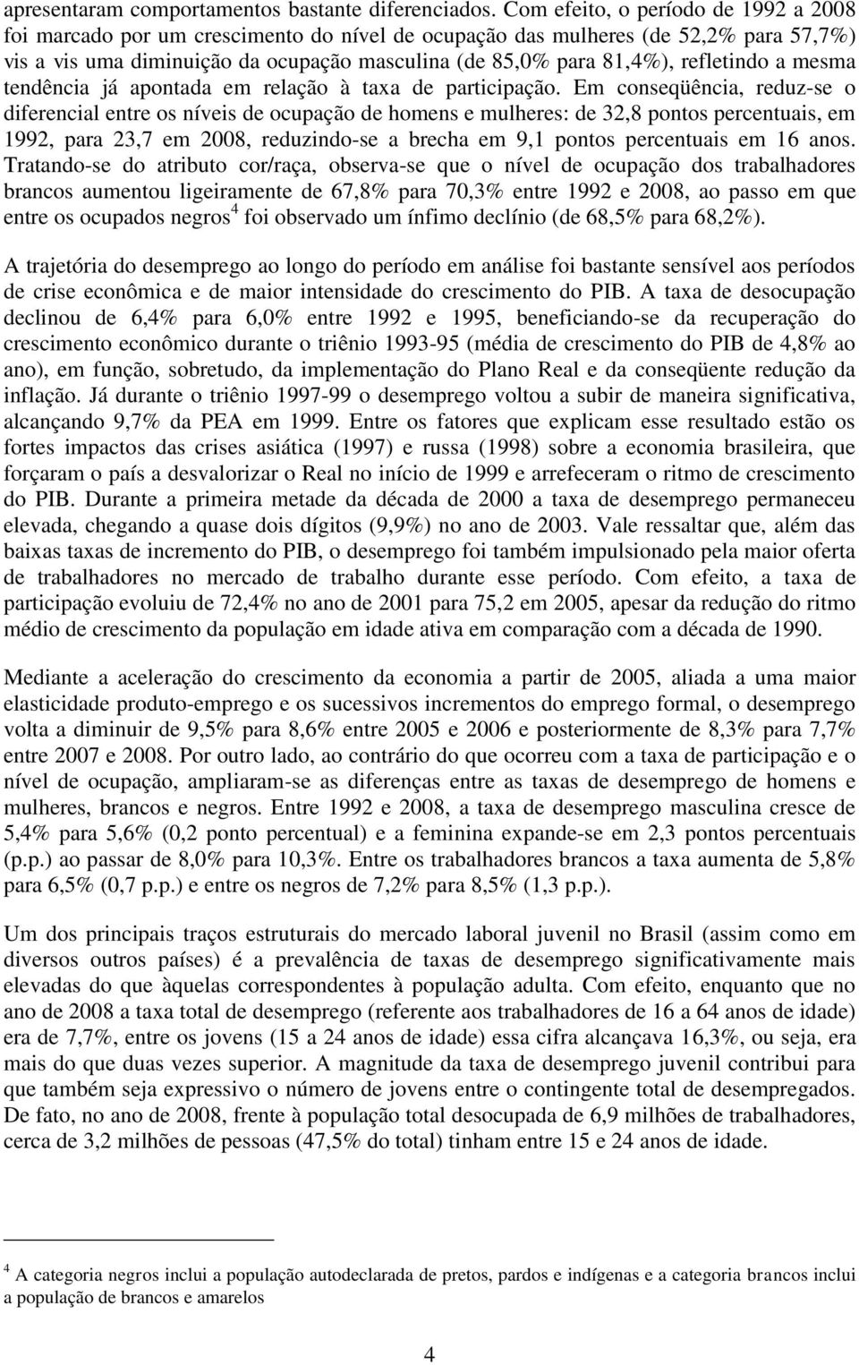 refletindo a mesma tendência já apontada em relação à taxa de participação.