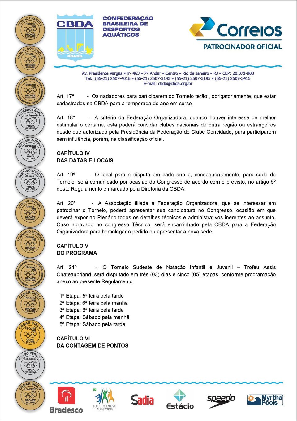 Presidência da Federação do Clube Convidado, para participarem sem influência, porém, na classificação oficial. CAPÍTULO IV DAS DATAS E LOCAIS Art.