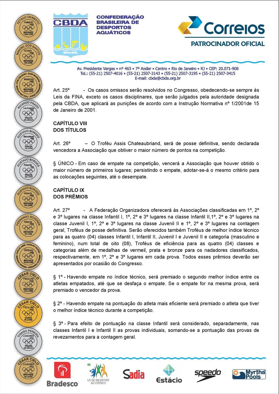 26º O Troféu Assis Chateaubriand, será de posse definitiva, sendo declarada vencedora a Associação que obtiver o maior número de pontos na competição.