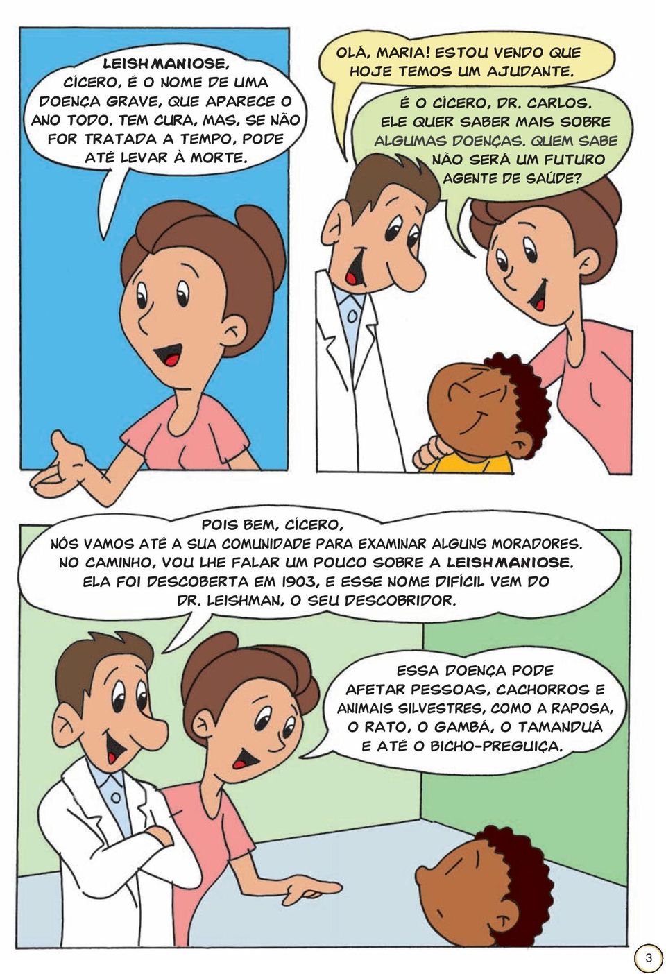 Pois bem, Cícero, nós vamos até a sua comunidade para examinar alguns moradores. No caminho, vou lhe falar um pouco sobre a LEISHMANIOSE.