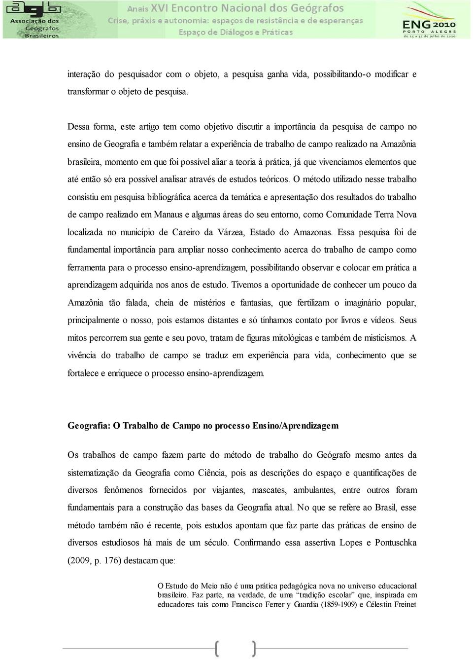 momento em que foi possível aliar a teoria à prática, já que vivenciamos elementos que até então só era possível analisar através de estudos teóricos.