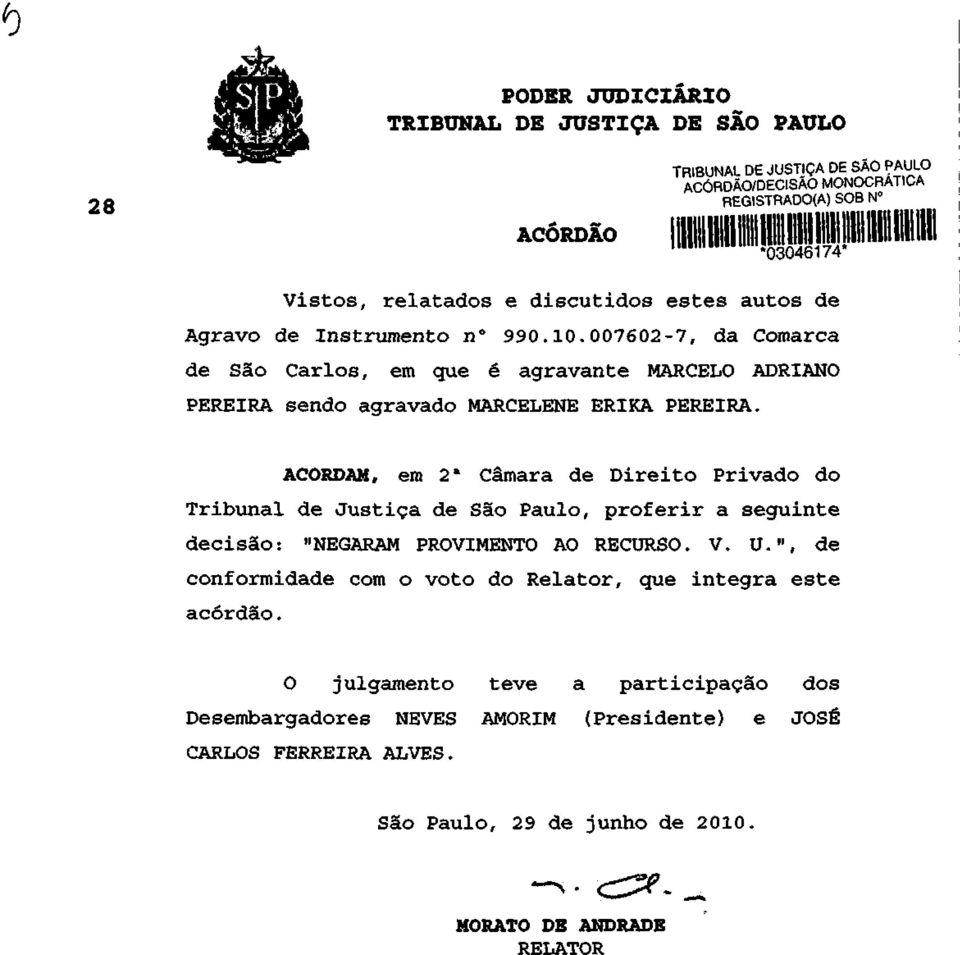 ACORDAM, em 2* Câmara de Direito Privado do Tribunal de Justiça de São Paulo, proferir a seguinte decisão: "NEGARAM PROVIMENTO AO RECURSO. V. U.