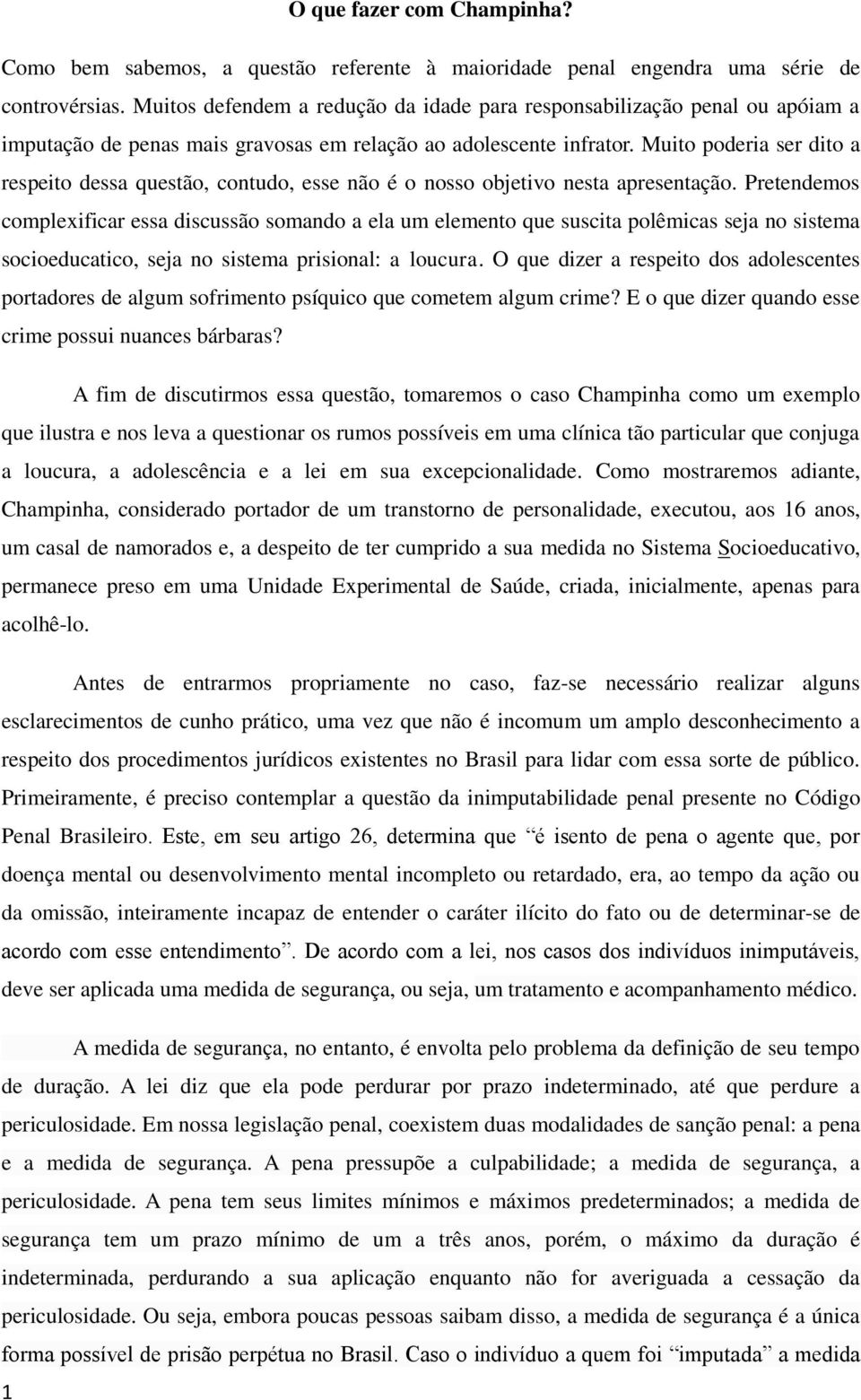 Muito poderia ser dito a respeito dessa questão, contudo, esse não é o nosso objetivo nesta apresentação.