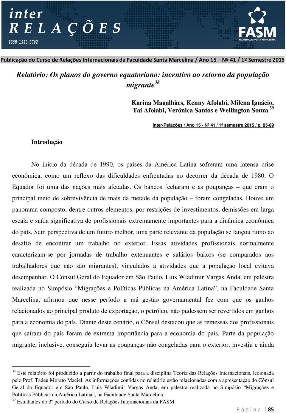 85-89 Introdução No início da década de 1990, os países da América Latina sofreram uma intensa crise econômica, como um reflexo das dificuldades enfrentadas no decorrer da década de 1980.