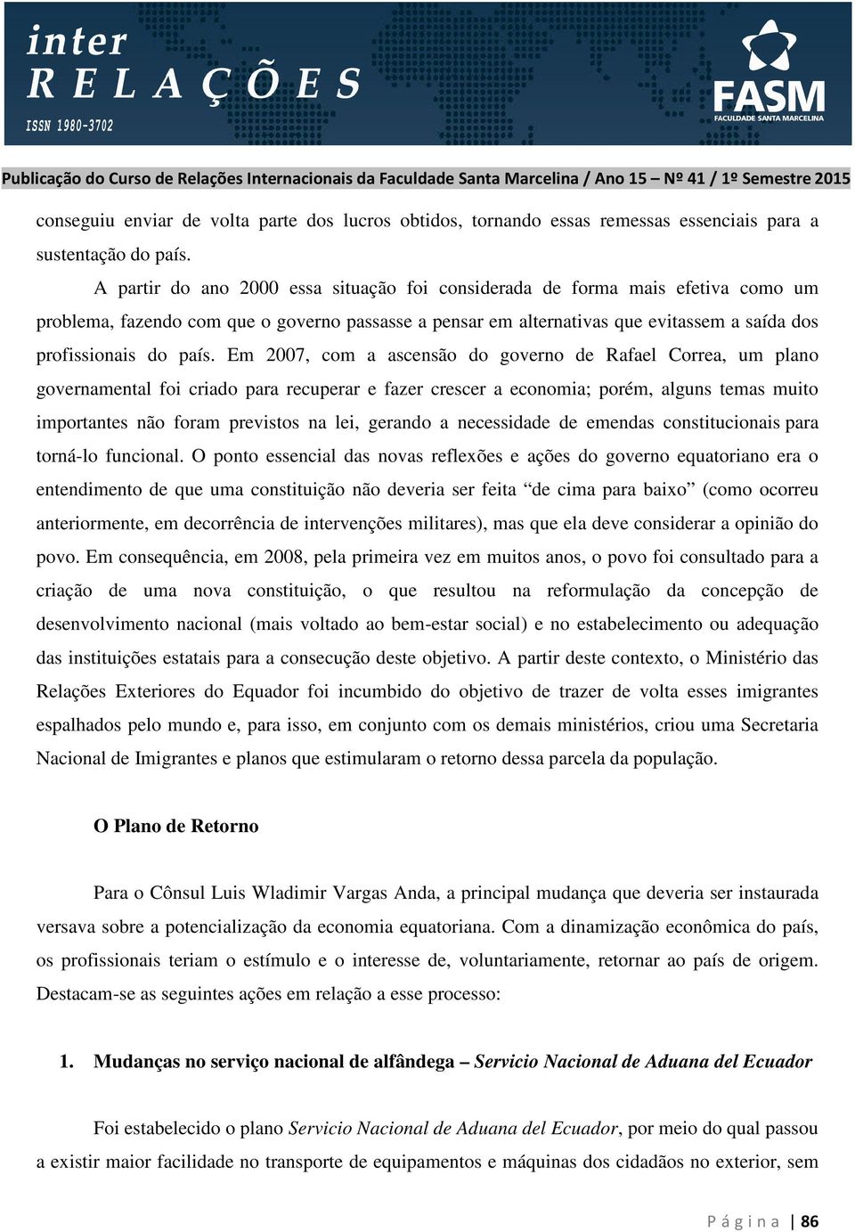 Em 2007, com a ascensão do governo de Rafael Correa, um plano governamental foi criado para recuperar e fazer crescer a economia; porém, alguns temas muito importantes não foram previstos na lei,