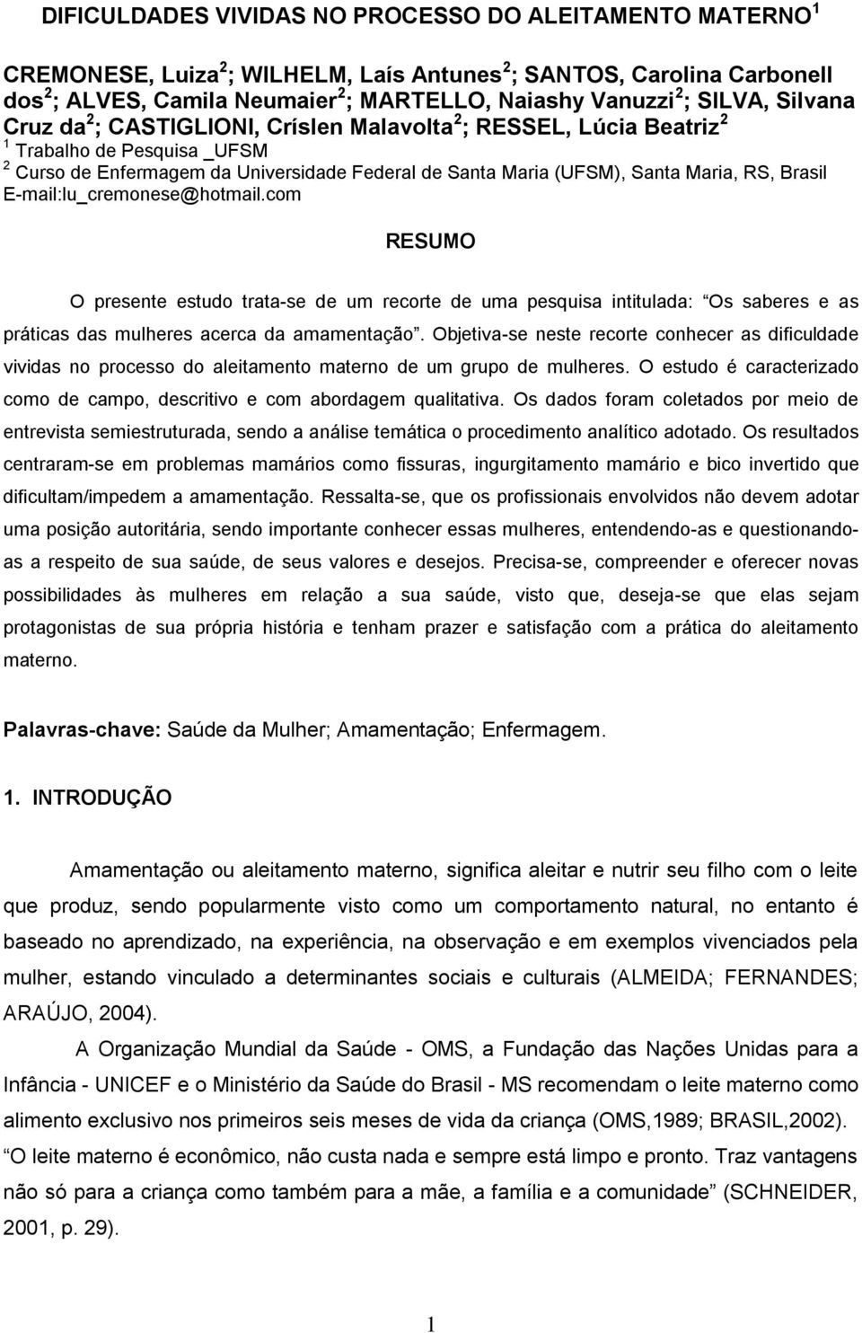 RS, Brasil E-mail:lu_cremonese@hotmail.com RESUMO O presente estudo trata-se de um recorte de uma pesquisa intitulada: Os saberes e as práticas das mulheres acerca da amamentação.