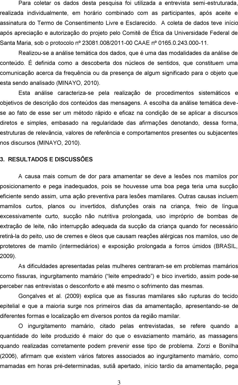 008/2011-00 CAAE nº 0165.0.243.000-11. Realizou-se a análise temática dos dados, que é uma das modalidades da análise de conteúdo.