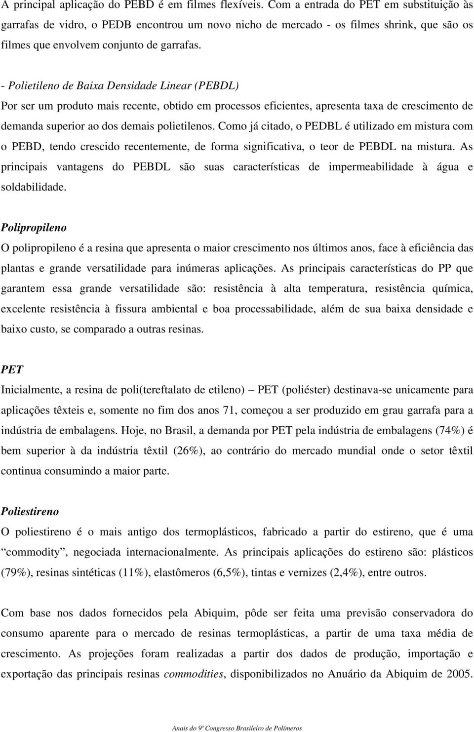 - Polietileno de Baixa Densidade Linear (PEBDL) Por ser um produto mais recente, obtido em processos eficientes, apresenta taxa de crescimento de demanda superior ao dos demais polietilenos.