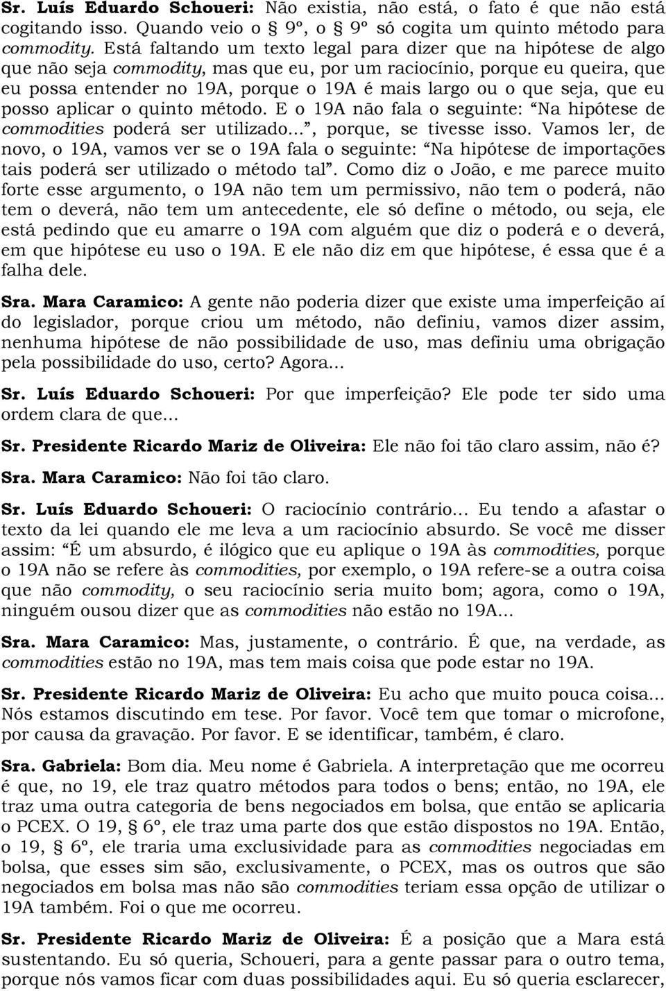 que seja, que eu posso aplicar o quinto método. E o 19A não fala o seguinte: Na hipótese de commodities poderá ser utilizado..., porque, se tivesse isso.