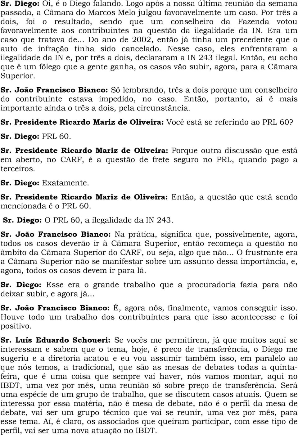 .. Do ano de 2002, então já tinha um precedente que o auto de infração tinha sido cancelado. Nesse caso, eles enfrentaram a ilegalidade da IN e, por três a dois, declararam a IN 243 ilegal.