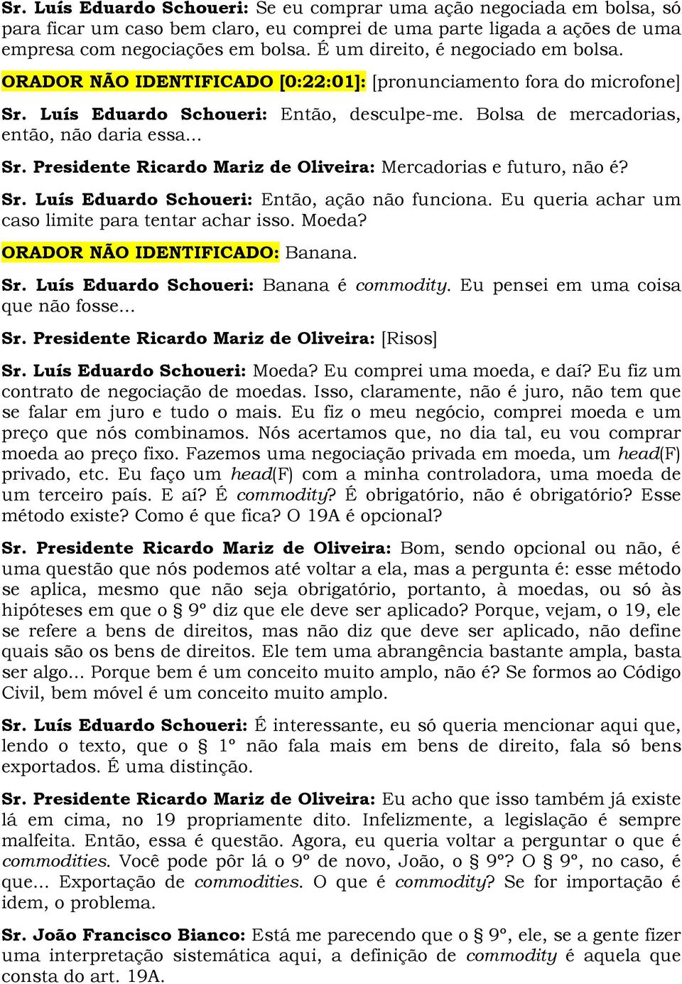 .. Sr. Presidente Ricardo Mariz de Oliveira: Mercadorias e futuro, não é? Sr. Luís Eduardo Schoueri: Então, ação não funciona. Eu queria achar um caso limite para tentar achar isso. Moeda?