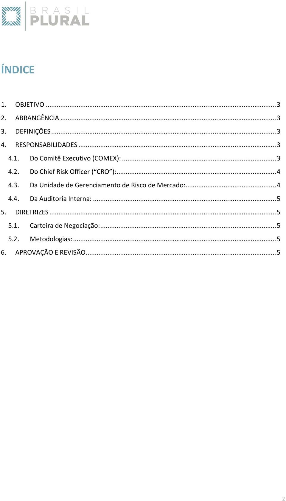 .. 4 4.4. Da Auditoria Interna:... 5 5. DIRETRIZES... 5 5.1. Carteira de Negociação:... 5 5.2.