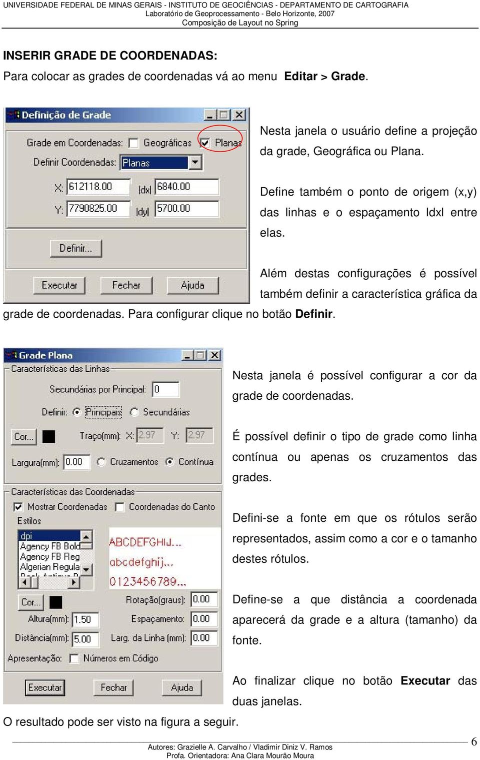 Além destas configurações é possível também definir a característica gráfica da Nesta janela é possível configurar a cor da grade de coordenadas.