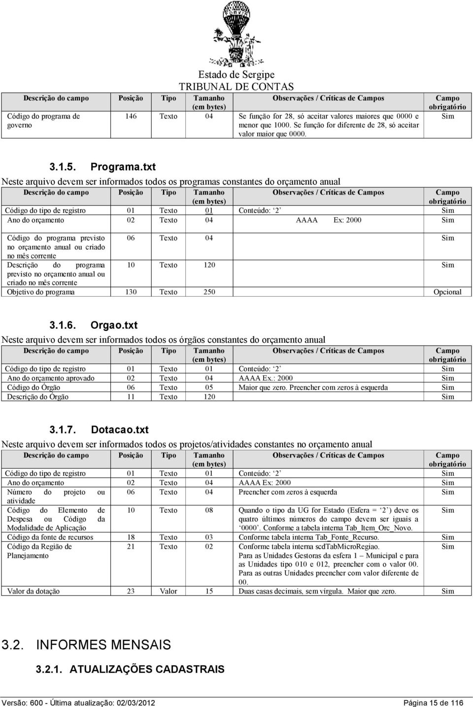 txt Neste arquivo devem ser informados todos os programas constantes do orçamento anual Observações / Críticas de s Código do tipo de registro 01 Texto 01 Conteúdo: 2 Ano do orçamento 02 Texto 04