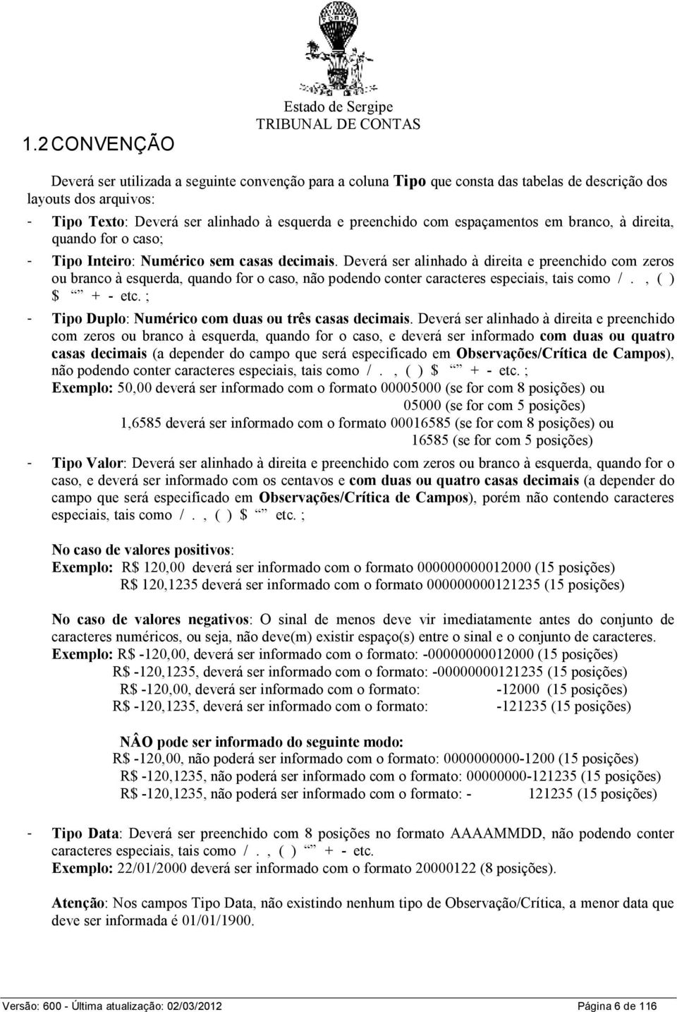 Deverá ser alinhado à direita e preenchido com zeros ou branco à esquerda, quando for o caso, não podendo conter caracteres especiais, tais como /., ( ) $ + - etc.