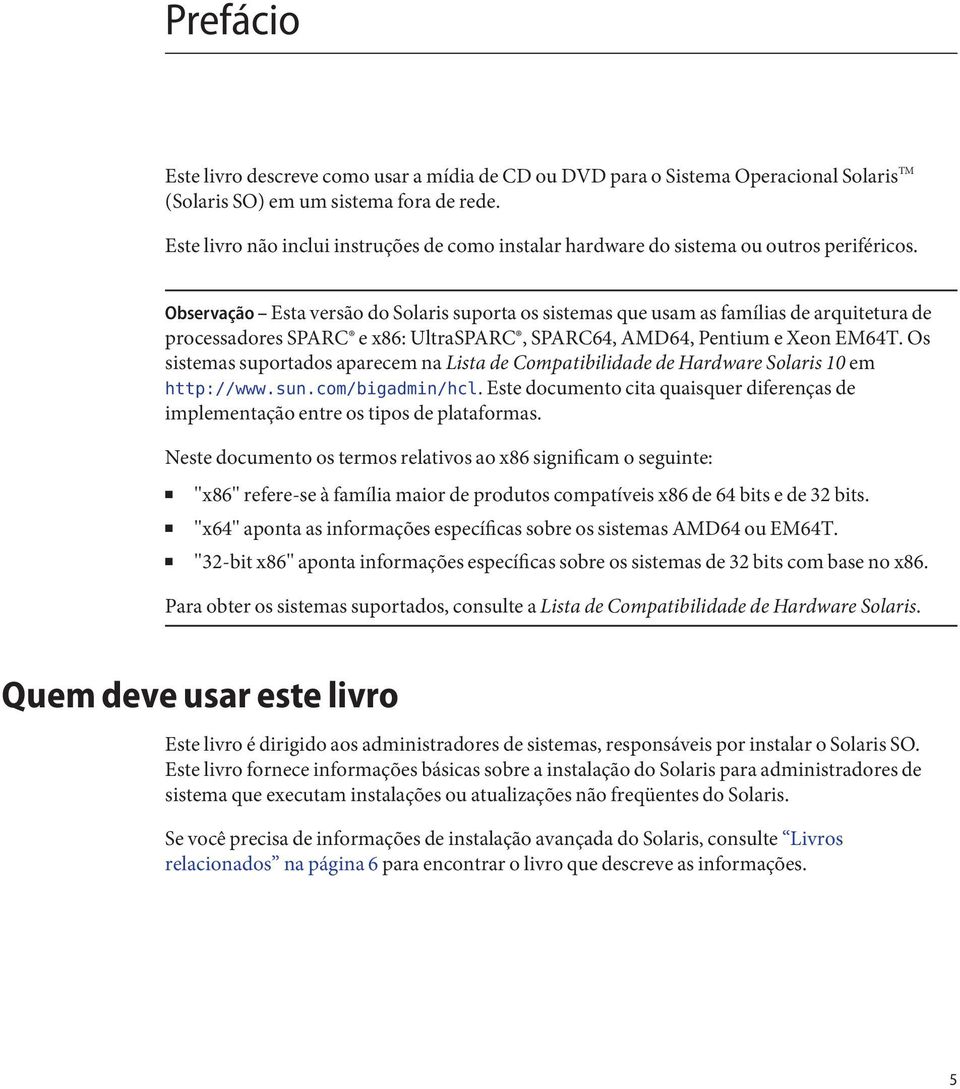 Observação Esta versão do Solaris suporta os sistemas que usam as famílias de arquitetura de processadores SPARC e x86: UltraSPARC, SPARC64, AMD64, Pentium e Xeon EM64T.