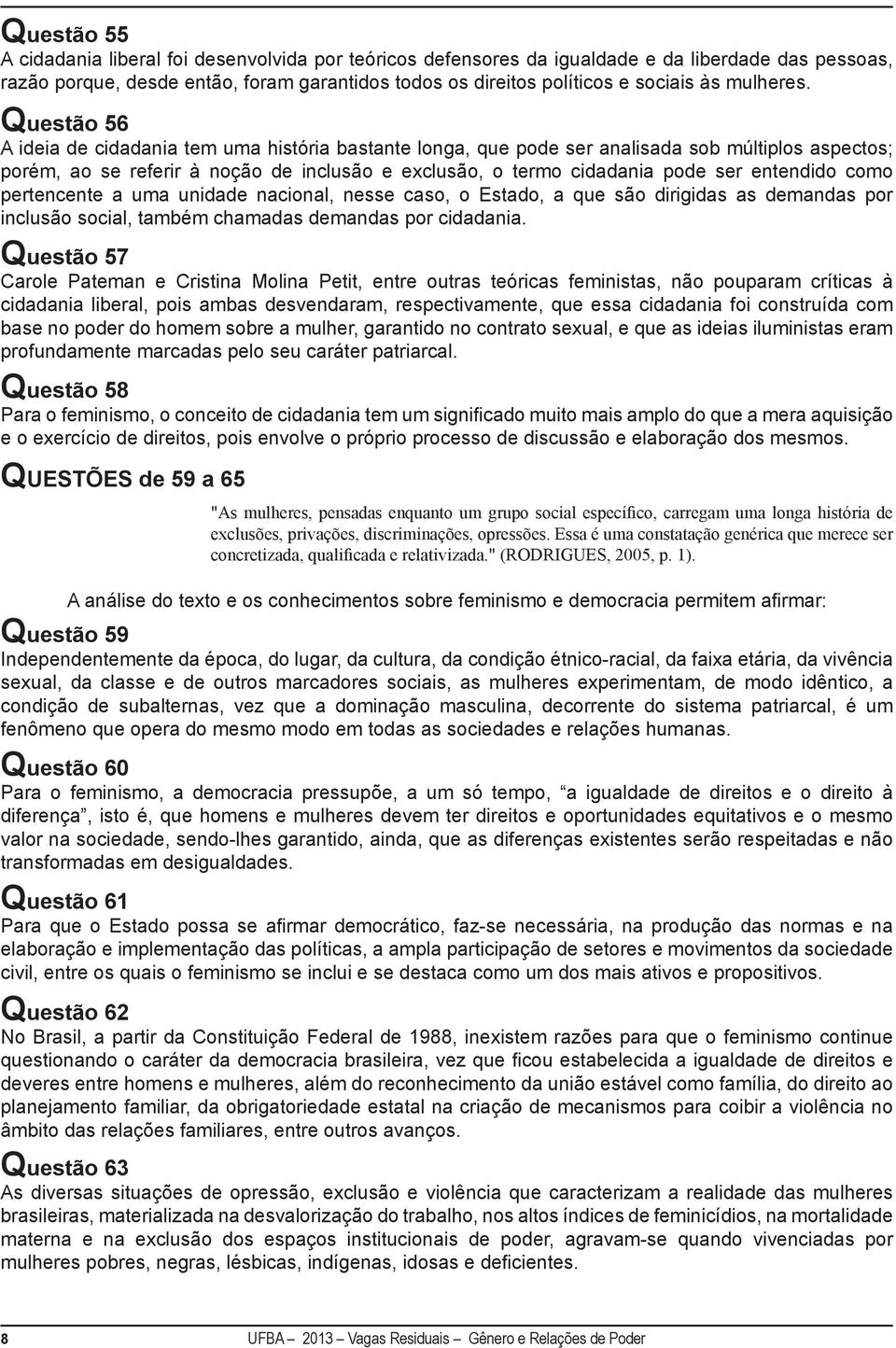 Questão 56 A ideia de cidadania tem uma história bastante longa, que pode ser analisada sob múltiplos aspectos; porém, ao se referir à noção de inclusão e exclusão, o termo cidadania pode ser