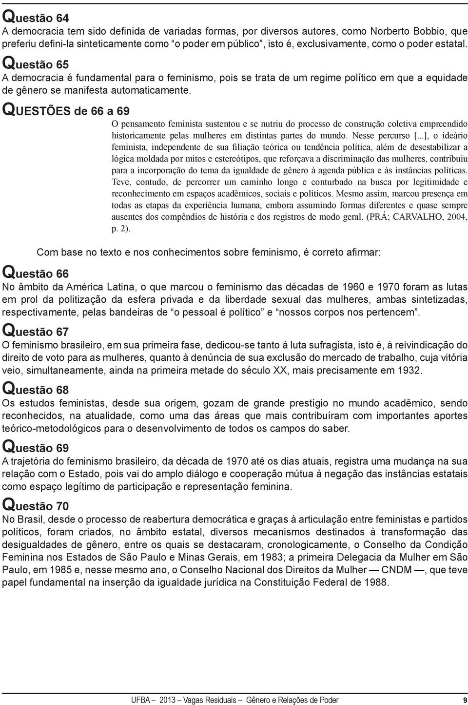 QUESTÕES de 66 a 69 O pensamento feminista sustentou e se nutriu do processo de construção coletiva empreendido historicamente pelas mulheres em distintas partes do mundo. Nesse percurso [.