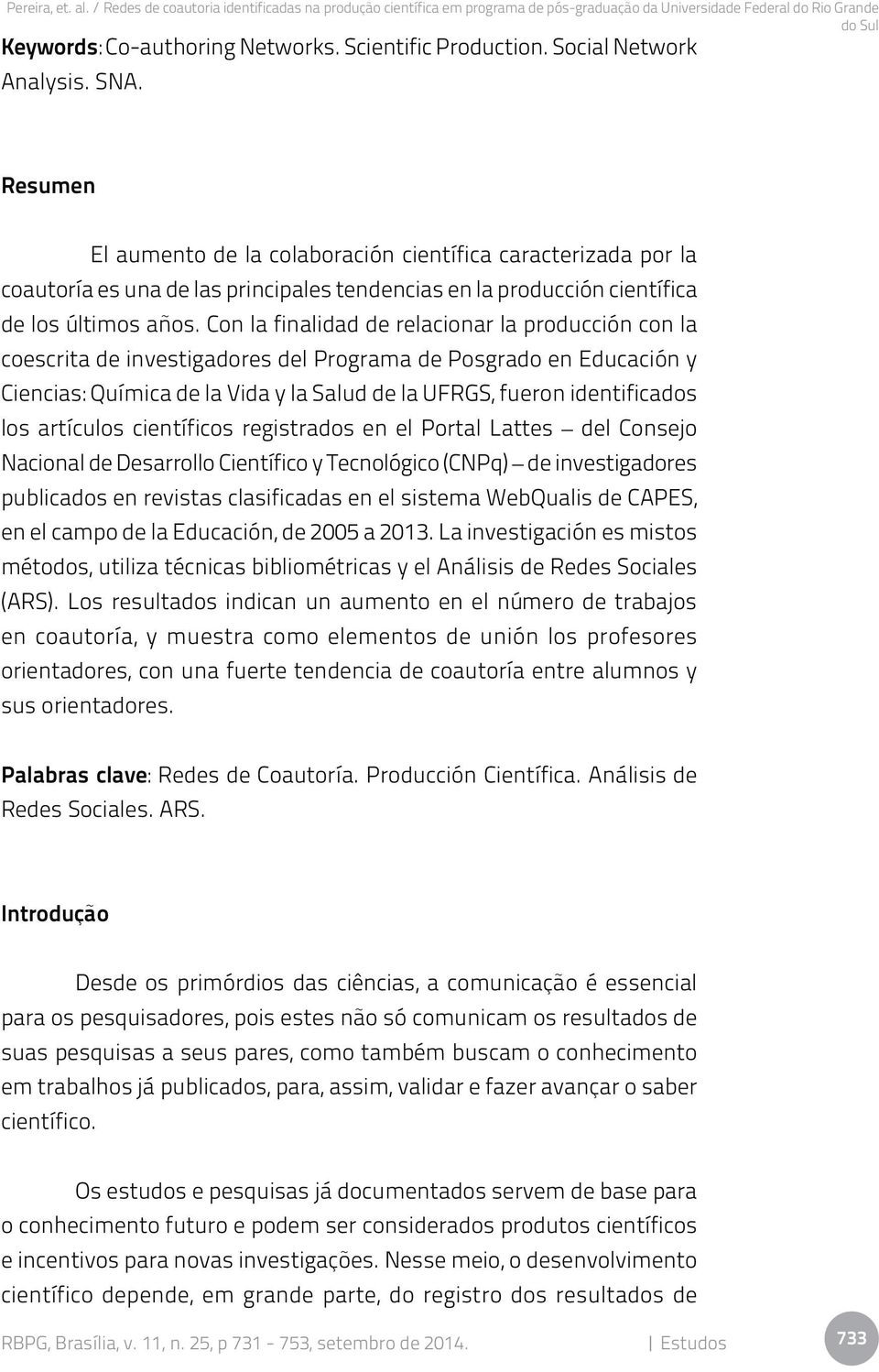 Con la finalidad de relacionar la producción con la coescrita de investigadores del Programa de Posgrado en Educación y Ciencias: Química de la Vida y la Salud de la UFRGS, fueron identificados los