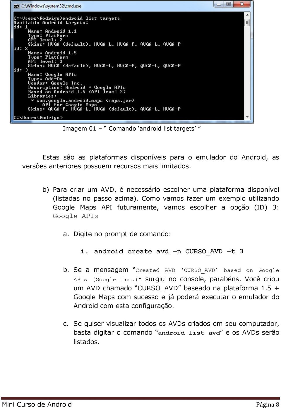 Como vamos fazer um exemplo utilizando Google Maps API futuramente, vamos escolher a opção (ID) 3: Google APIs a. Digite no prompt de comando: i. android create avd n CURSO_AVD t 3 b.