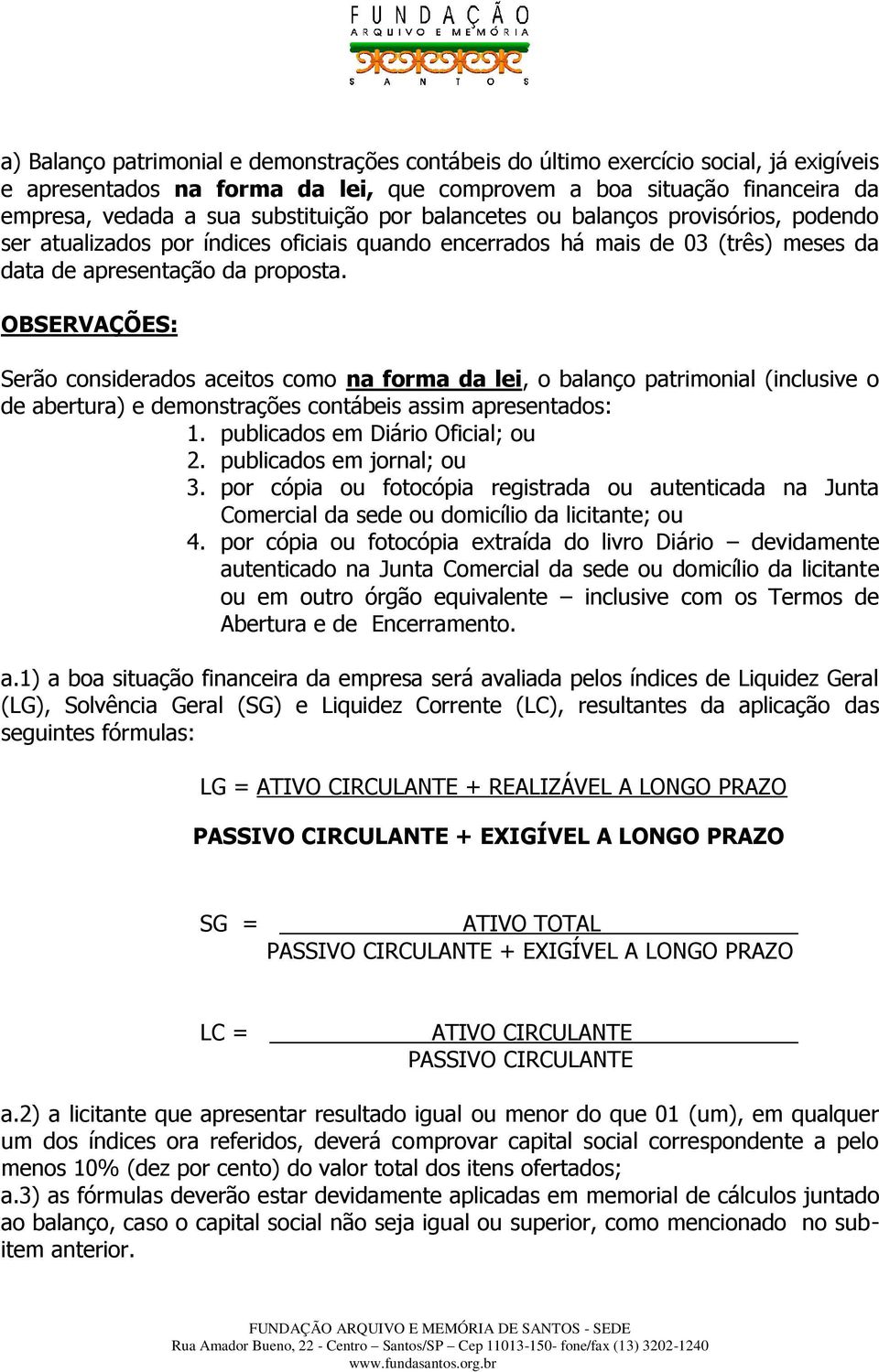 OBSERVAÇÕES: Serão considerados aceitos como na forma da lei, o balanço patrimonial (inclusive o de abertura) e demonstrações contábeis assim apresentados: 1. publicados em Diário Oficial; ou 2.