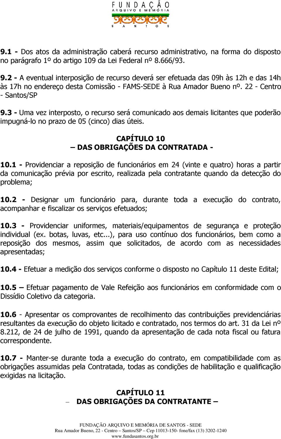 3 - Uma vez interposto, o recurso será comunicado aos demais licitantes que poderão impugná-lo no prazo de 05 (cinco) dias úteis. CAPÍTULO 10 DAS OBRIGAÇÕES DA CONTRATADA - 10.