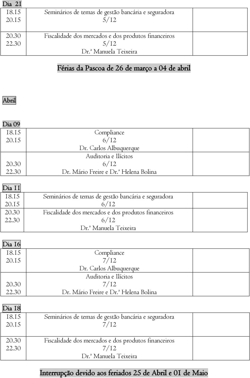 Dia 11 Dia 16 Dia 18 Interrupção