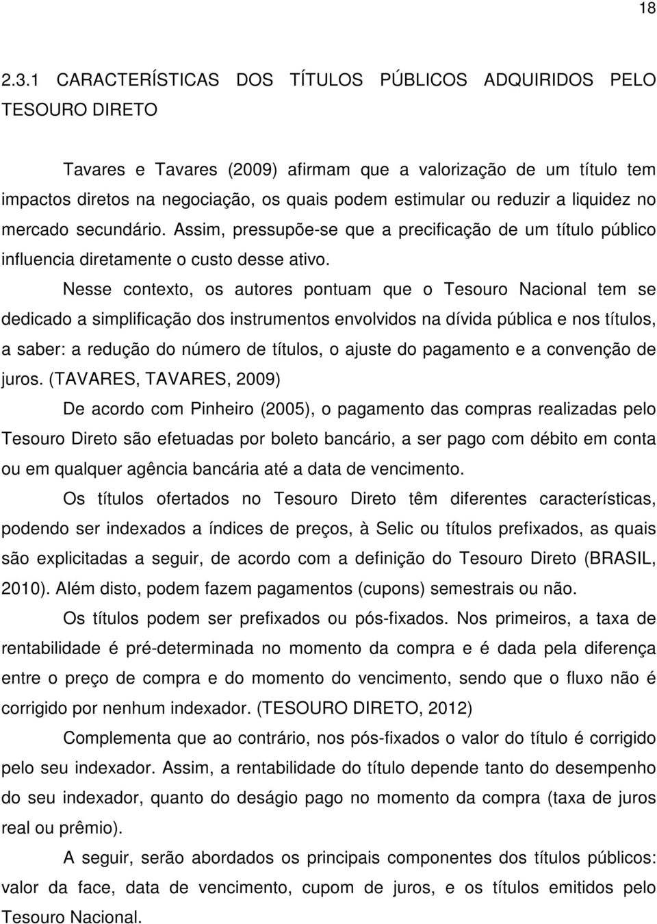 reduzir a liquidez no mercado secundário. Assim, pressupõe-se que a precificação de um título público influencia diretamente o custo desse ativo.