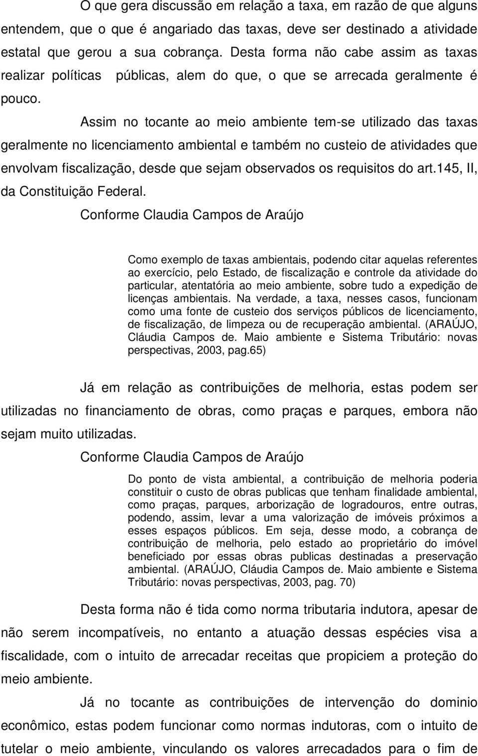 Assim no tocante ao meio ambiente tem-se utilizado das taxas geralmente no licenciamento ambiental e também no custeio de atividades que envolvam fiscalização, desde que sejam observados os