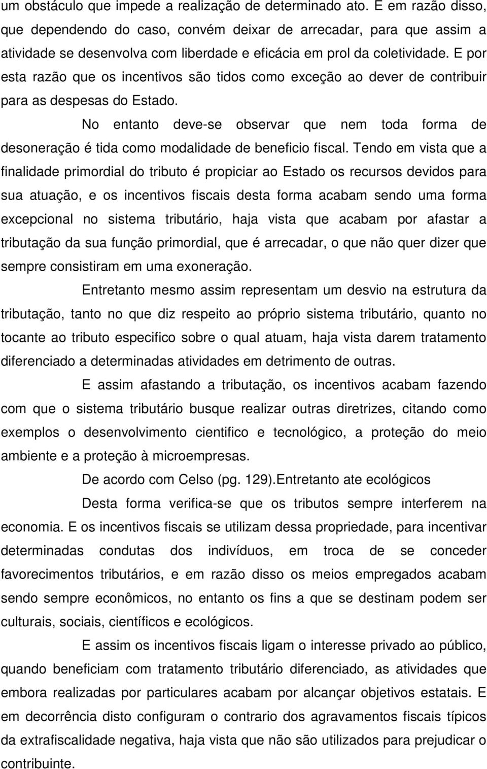 E por esta razão que os incentivos são tidos como exceção ao dever de contribuir para as despesas do Estado.