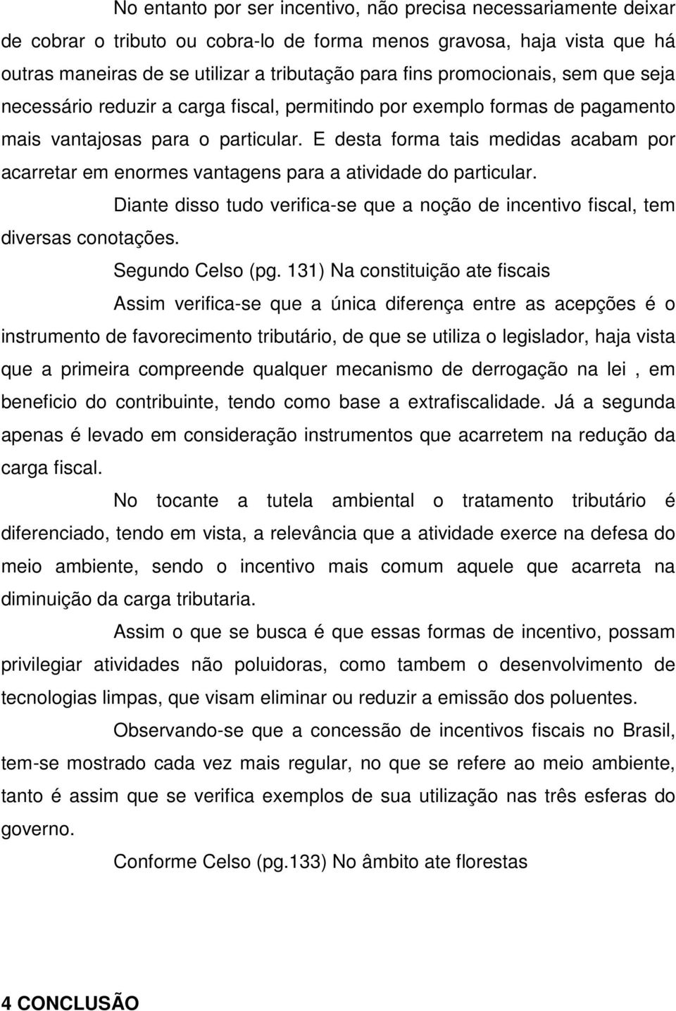 E desta forma tais medidas acabam por acarretar em enormes vantagens para a atividade do particular. Diante disso tudo verifica-se que a noção de incentivo fiscal, tem diversas conotações.