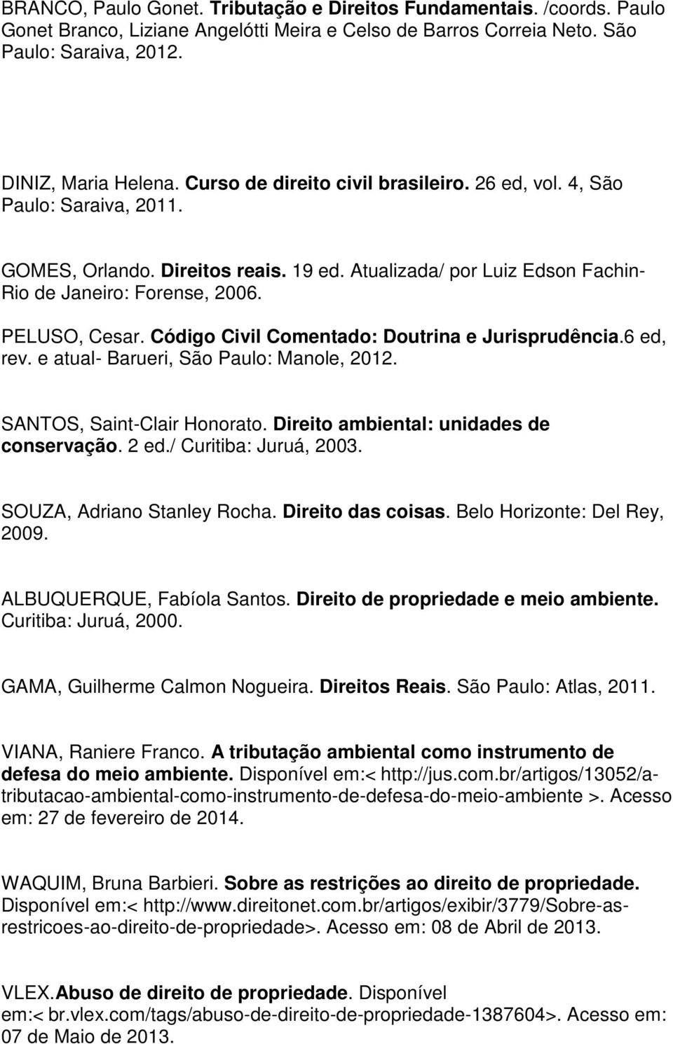 Código Civil Comentado: Doutrina e Jurisprudência.6 ed, rev. e atual- Barueri, São Paulo: Manole, 2012. SANTOS, Saint-Clair Honorato. Direito ambiental: unidades de conservação. 2 ed.