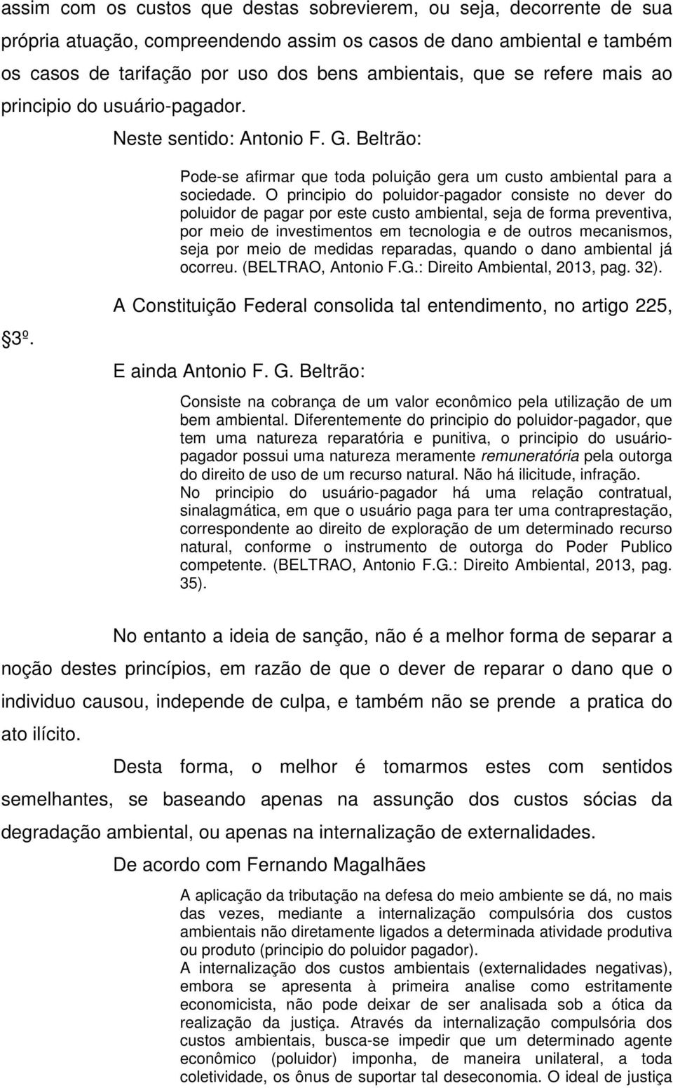 O principio do poluidor-pagador consiste no dever do poluidor de pagar por este custo ambiental, seja de forma preventiva, por meio de investimentos em tecnologia e de outros mecanismos, seja por