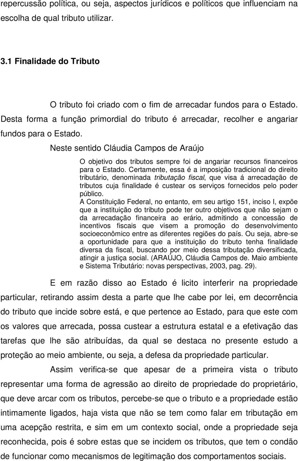 Neste sentido Cláudia Campos de Araújo O objetivo dos tributos sempre foi de angariar recursos financeiros para o Estado.