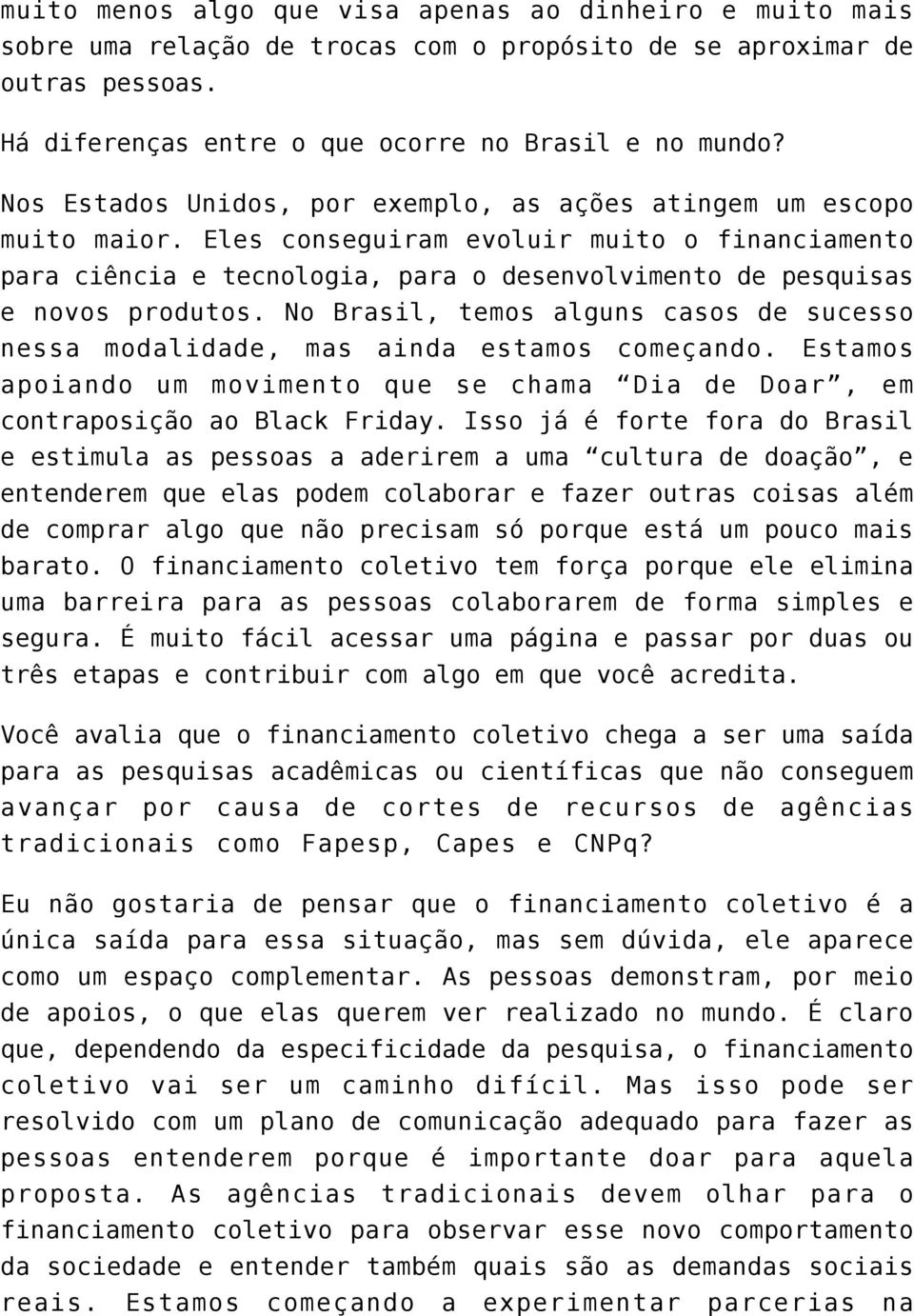 No Brasil, temos alguns casos de sucesso nessa modalidade, mas ainda estamos começando. Estamos apoiando um movimento que se chama Dia de Doar, em contraposição ao Black Friday.